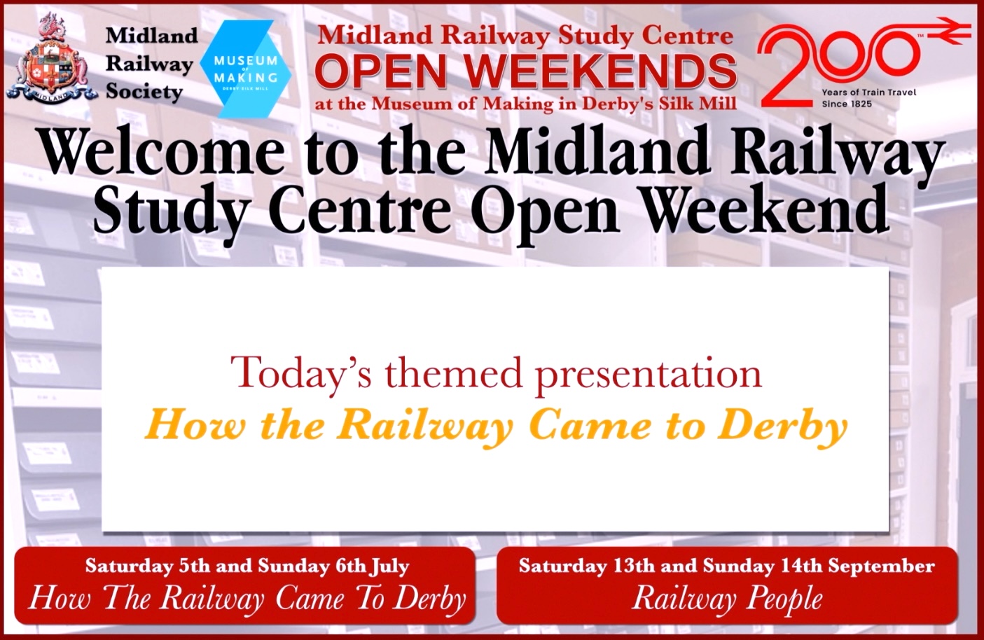 A promotional placard reading: Midland Midland Railway Study Centre MUSEUM of MAKING. Midland Railway Society. Railway200 marking 200 Years of Train Travel. OPEN WEEKENDS at the Midland Railway Study Centre in the Museum of Making in Derby's Silk Mill. Welcome to the Midland Railway Study Centre Open Weekend. Today's themed presentation - How the Railway Came to Derby held on Saturday 5th and Sunday 6th July. Saturday 13th and Sunday 14th September... Derby Railway People.