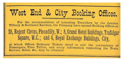 West End & City Booking Offices. For the accommodation of intending Travellers by the London Tilbury & Southend Railway, the Company have
opened Booking Offices at 28, Regent Cireus, Piccadilly, W. 8, Grand Hotel Buildings, Trafalgar Square, W.C. and 4, Royal Exchange Buildings, City, at which Offces Ordinary Tickets dated to guit the convenience of Passengers, Time Tables, and every information respecting the Train Service, Rates, &c., may be obtained.