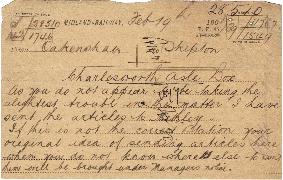 A 'hand written memo: From Oakenshaw To Skipton February 19th 1901 Charlesworth Axle Box. As you do not appear to be taking the slightest trouble in the matter I have sent the articles to Methley. If this is not the correct station your original idea of sending the articles here when you do no know where else to send them will be brought under manager's notice.