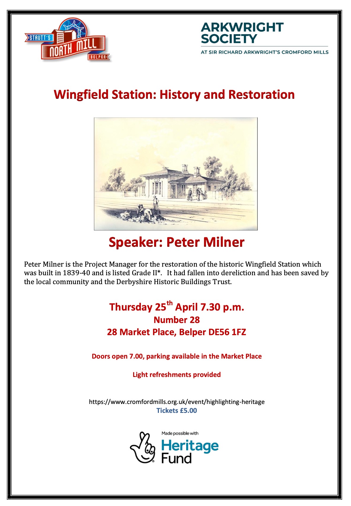 Flyer: Wingfield Station: History and Restoration Speaker: Peter Milner. Peter Milner is the Project Manager for the restoration of the historic Wingfield Station which was built in 1839-40 and is listed Grade II*. It had fallen into dereliction and has been saved by the local community and the Derbyshire Historic Buildings Trust. Thursday 25th April 7.30 p.m. Number 28, 28 Market Place, Belper DE56 1FZ. Doors open 7.00, parking available in the Market Place. Light refreshments provided. https://www.cromfordmills.org.uk/event/highlighting-heritage. Tickets £5.00